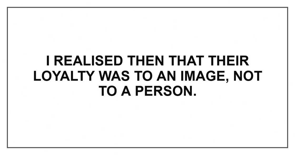 I realised then that their loyalty was to an image, not to a person.