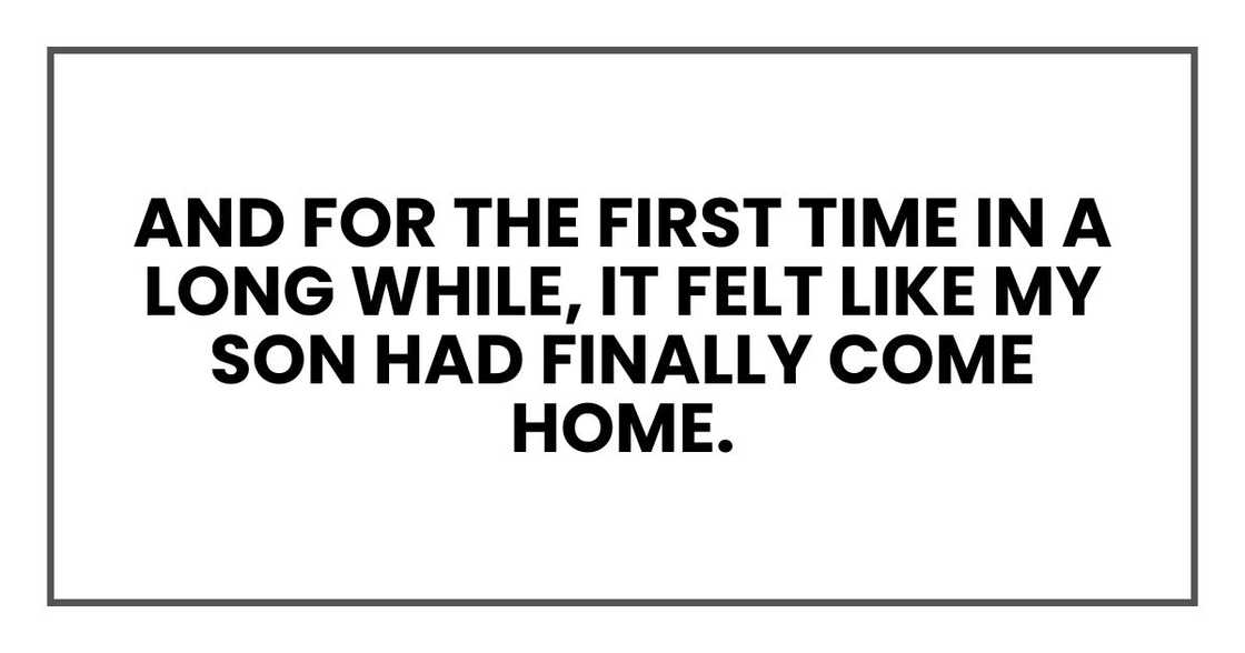 And for the first time in a long while, it felt like my son had finally come home.