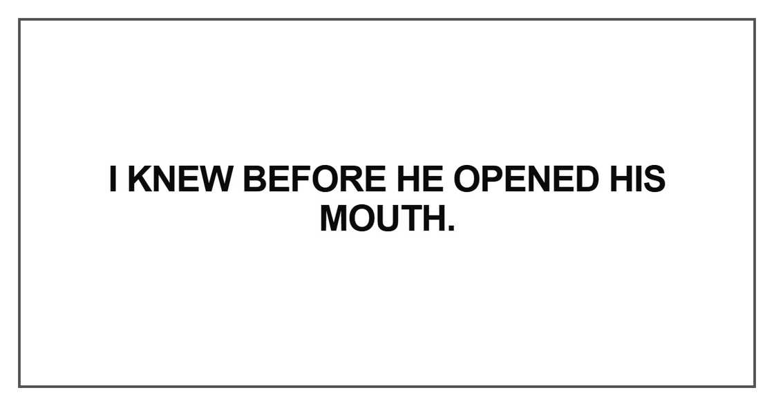 I knew before he opened his mouth