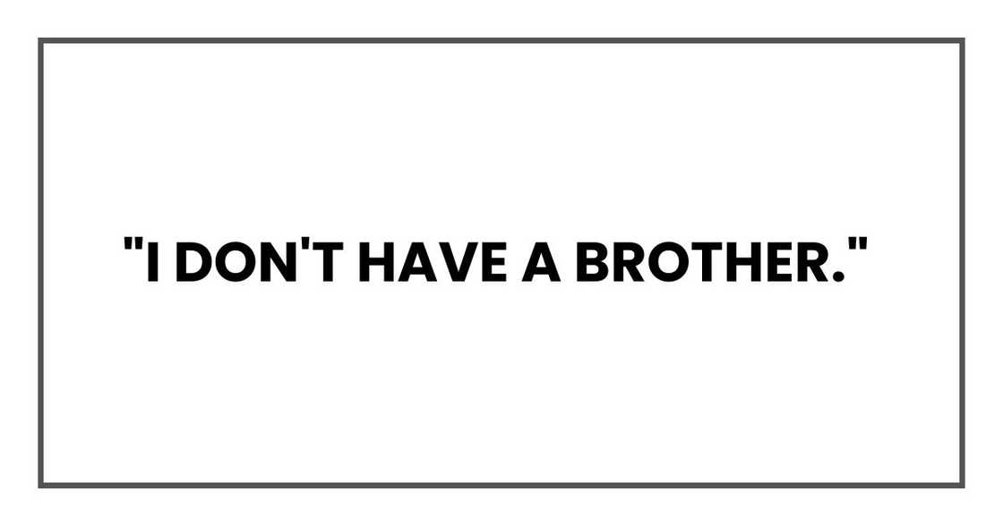 "I don't have a brother,"