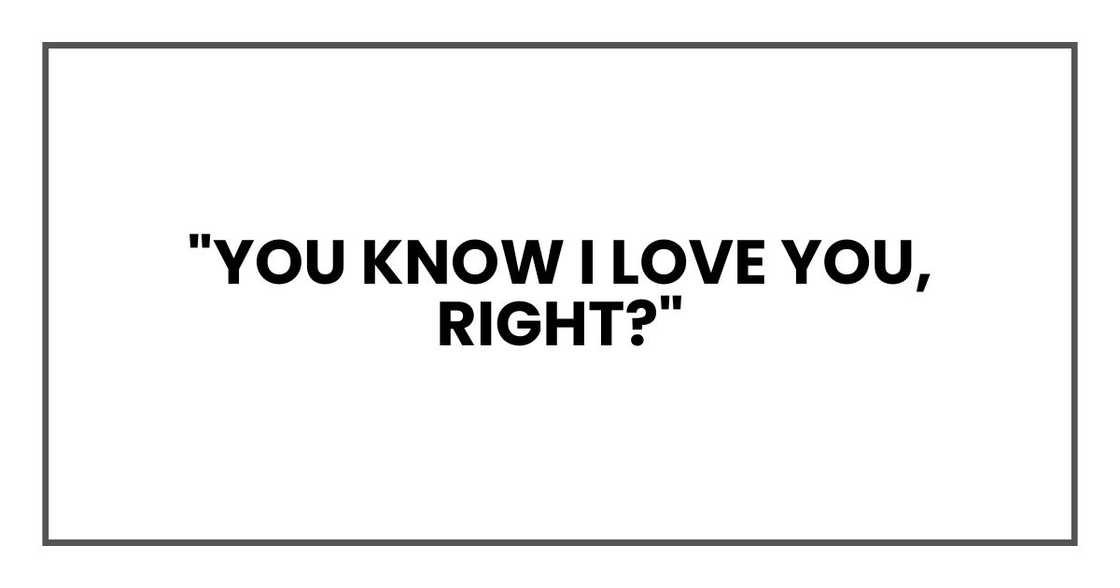 "You know I love you, right?"