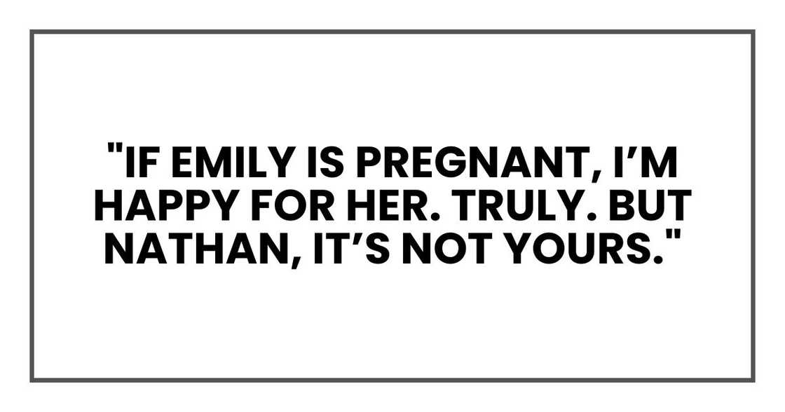 "If Emily is pregnant, I’m happy for her. Truly. But Nathan, it’s not yours."