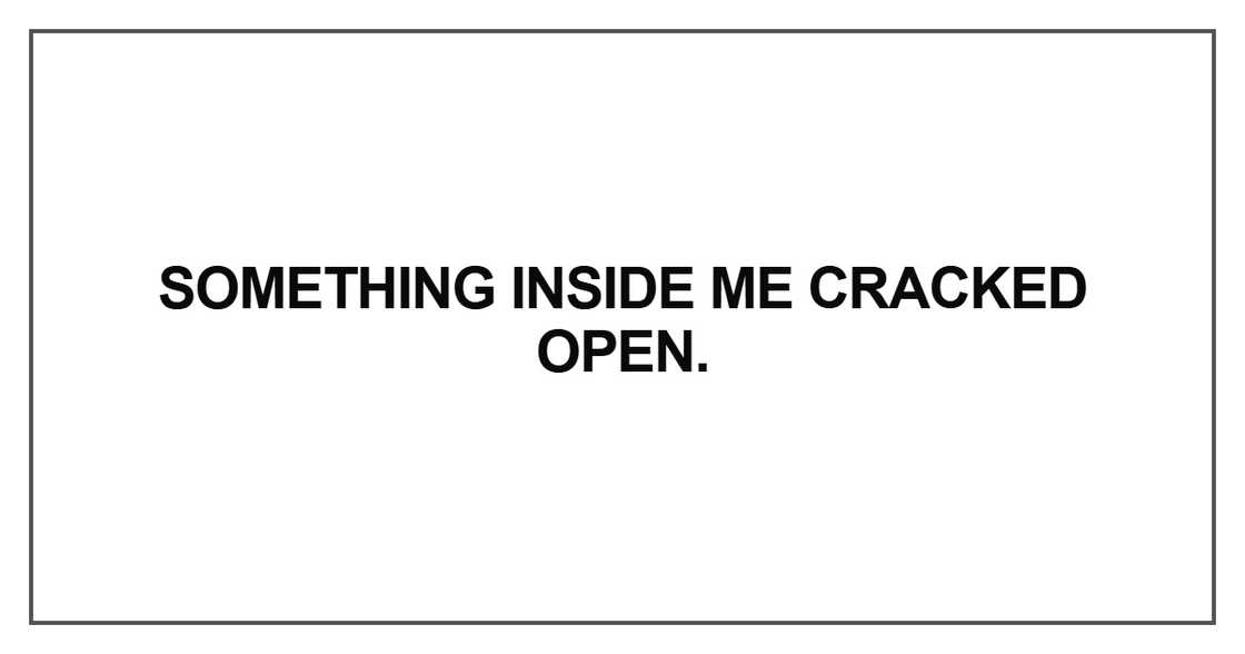 Something inside me cracked open
