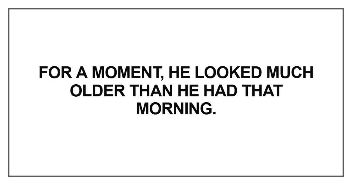 For a moment, he looked much older