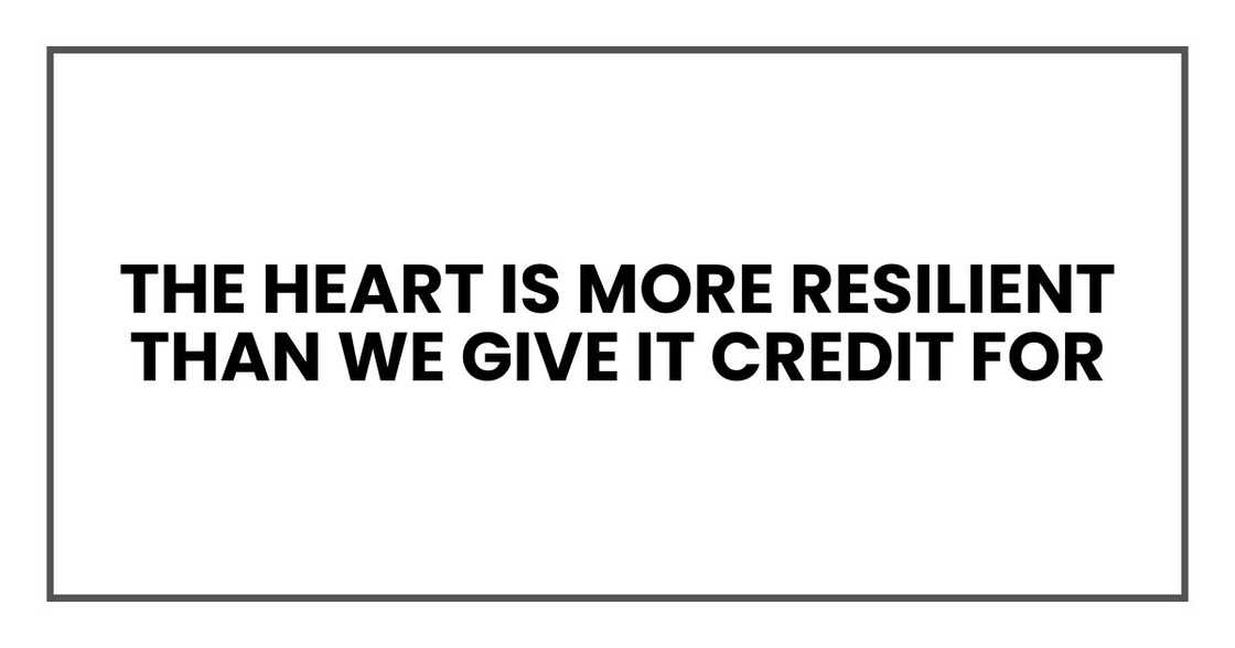 the heart is more resilient than we give it credit for