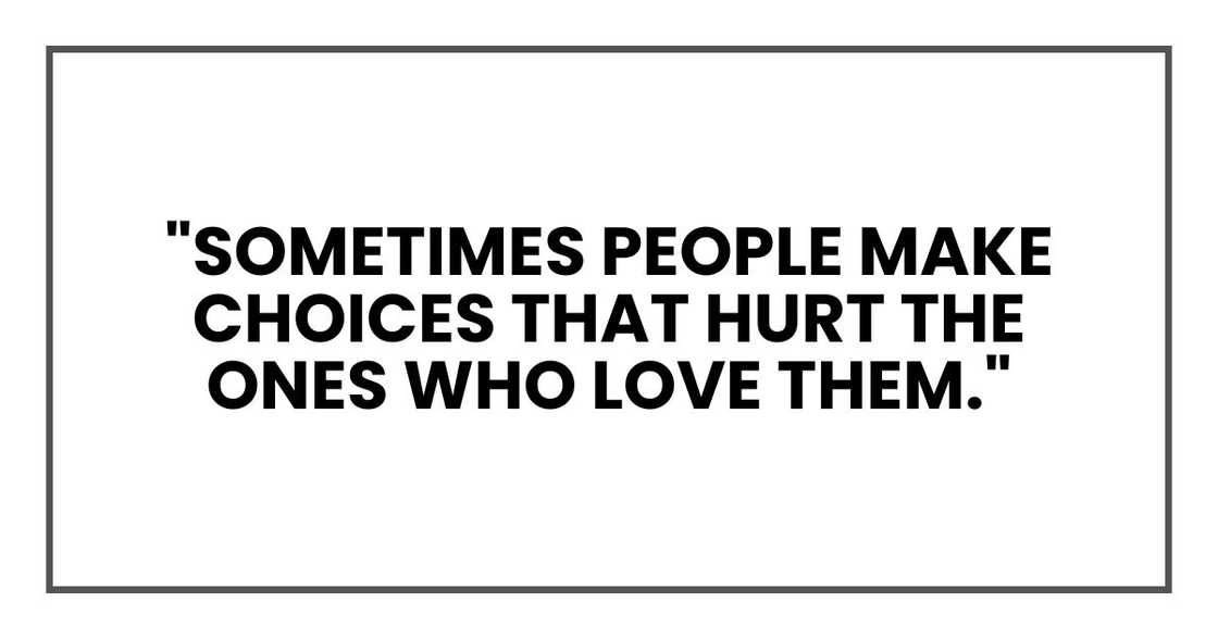 "Sometimes people make choices that hurt the ones who love them."