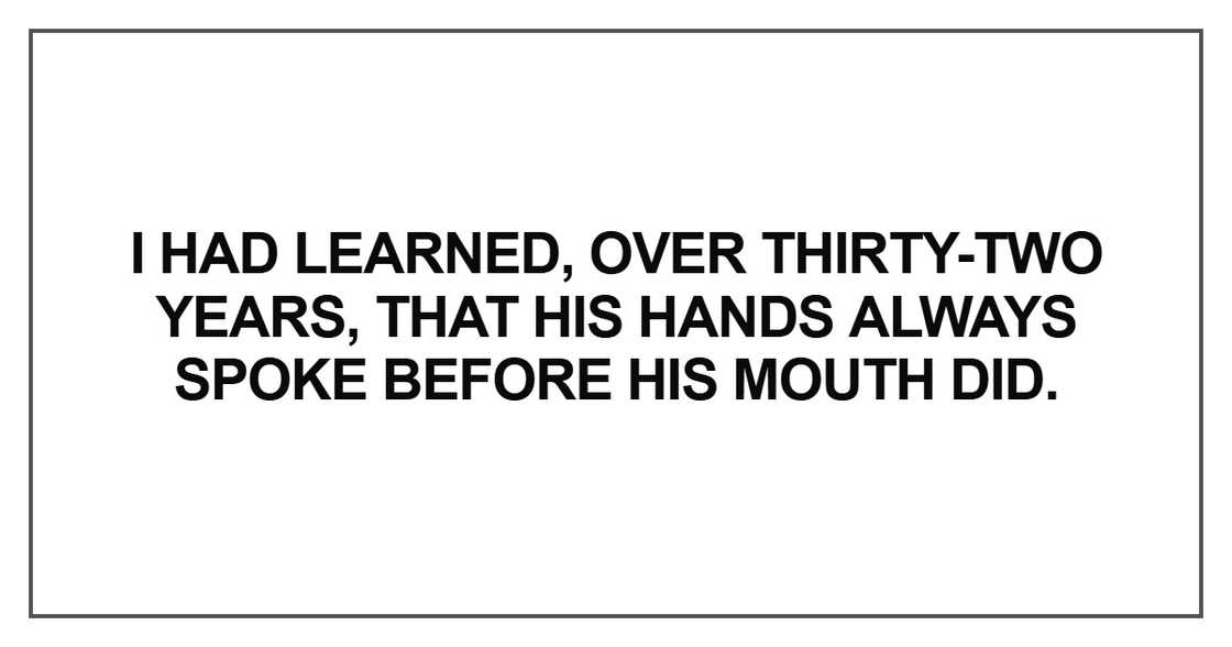 I had learned, over thirty-two years, that his hands
