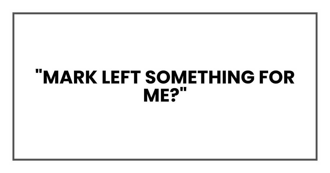 "Mark left something for me?"