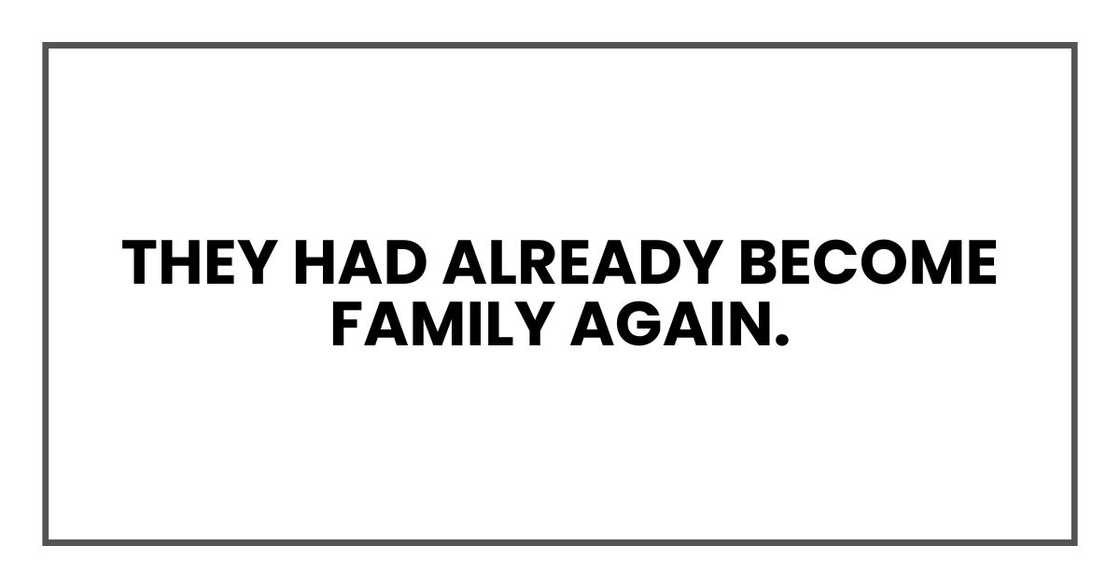 They had already become family again. They had already become family again.