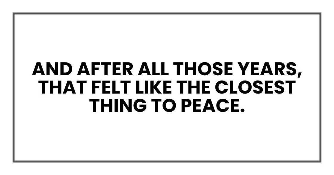 And after all those years, that felt like the closest thing to peace.