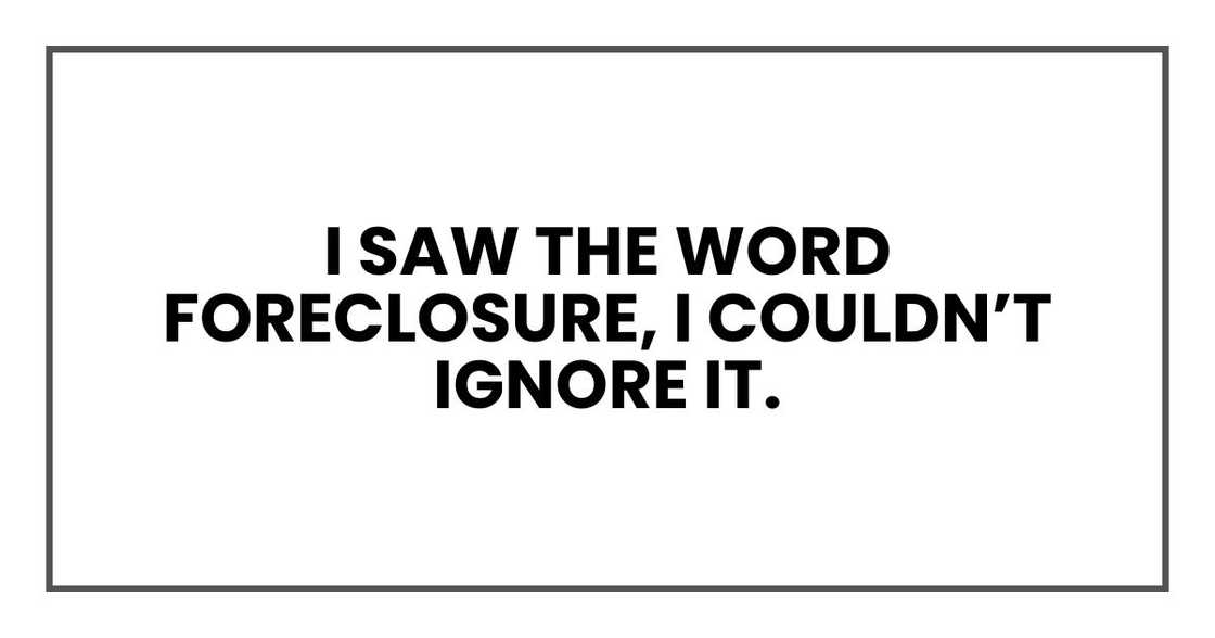I saw the word foreclosure, I couldn’t ignore it.
