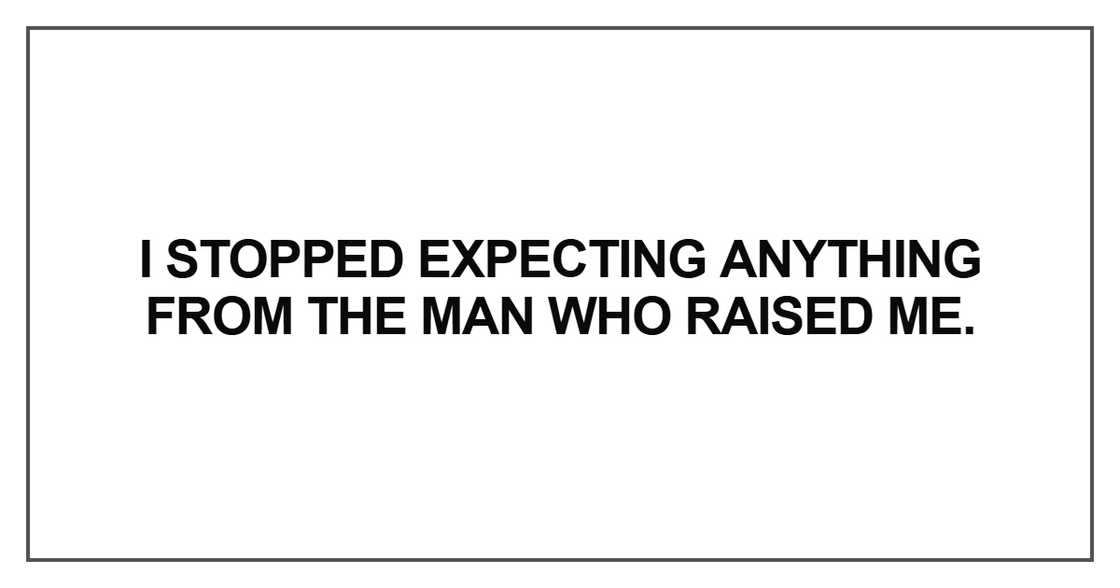 I stopped expecting anything from the man who raised I stopped expecting anything from the man who raised