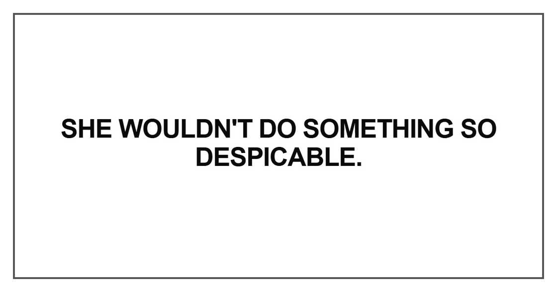 She wouldn't do something so despicable She wouldn't do something so despicable