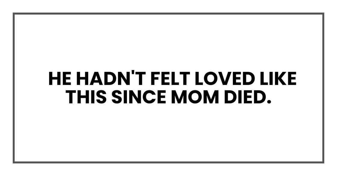 He hadn't felt loved like this since Mom died.