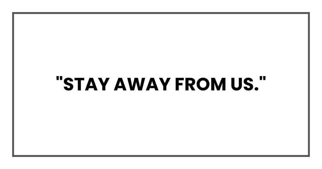"Stay away from us." "Stay away from us."