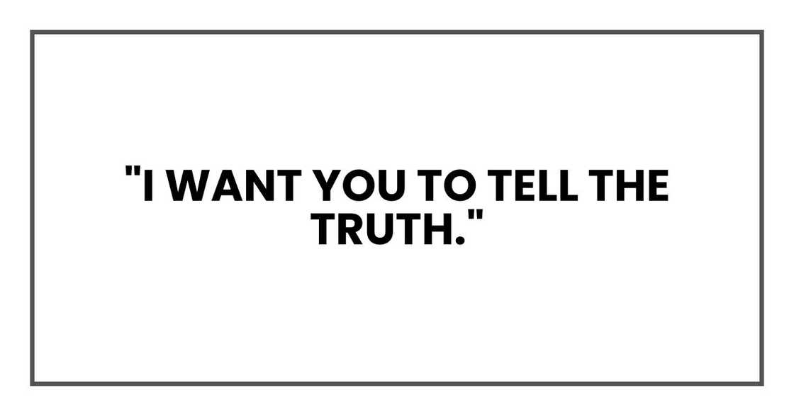 "I want you to tell the truth."