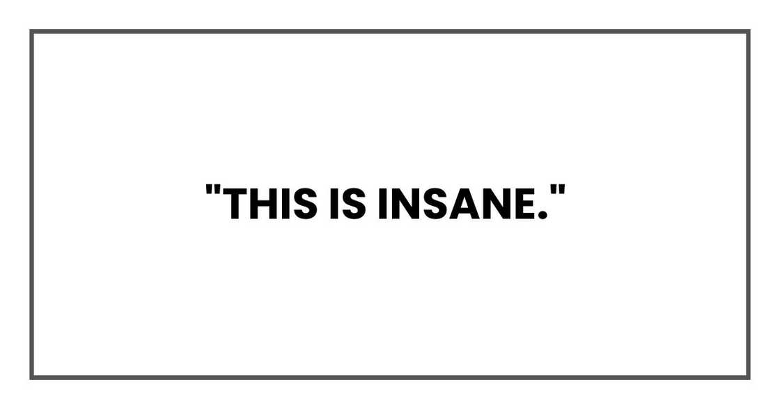 "This is insane," "This is insane,"
