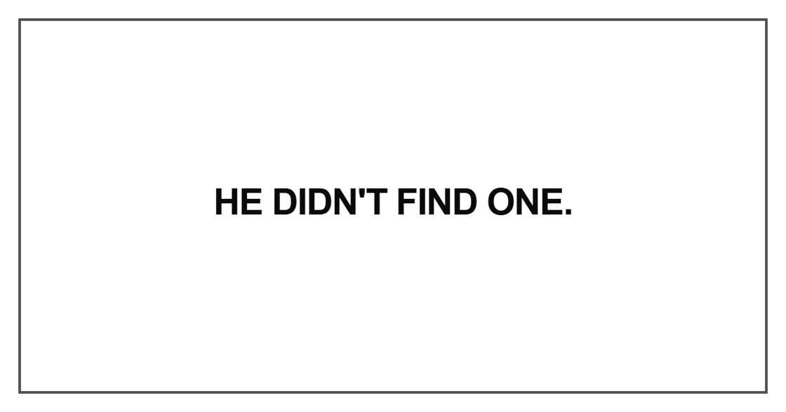 He didn't find one