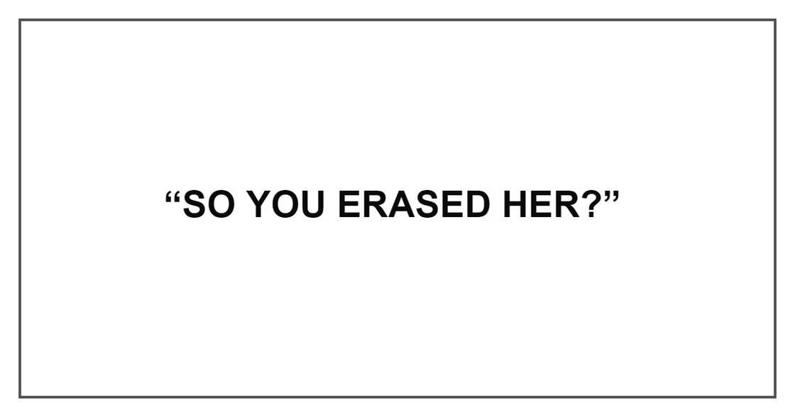 SO YOU ERASED HER