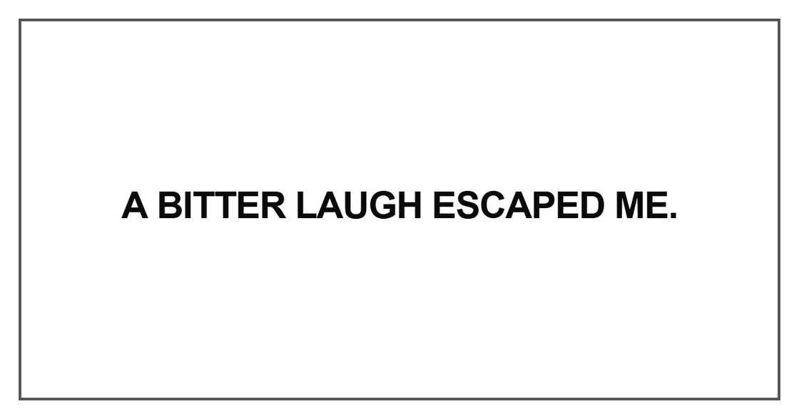 A bitter laugh escaped me A bitter laugh escaped me