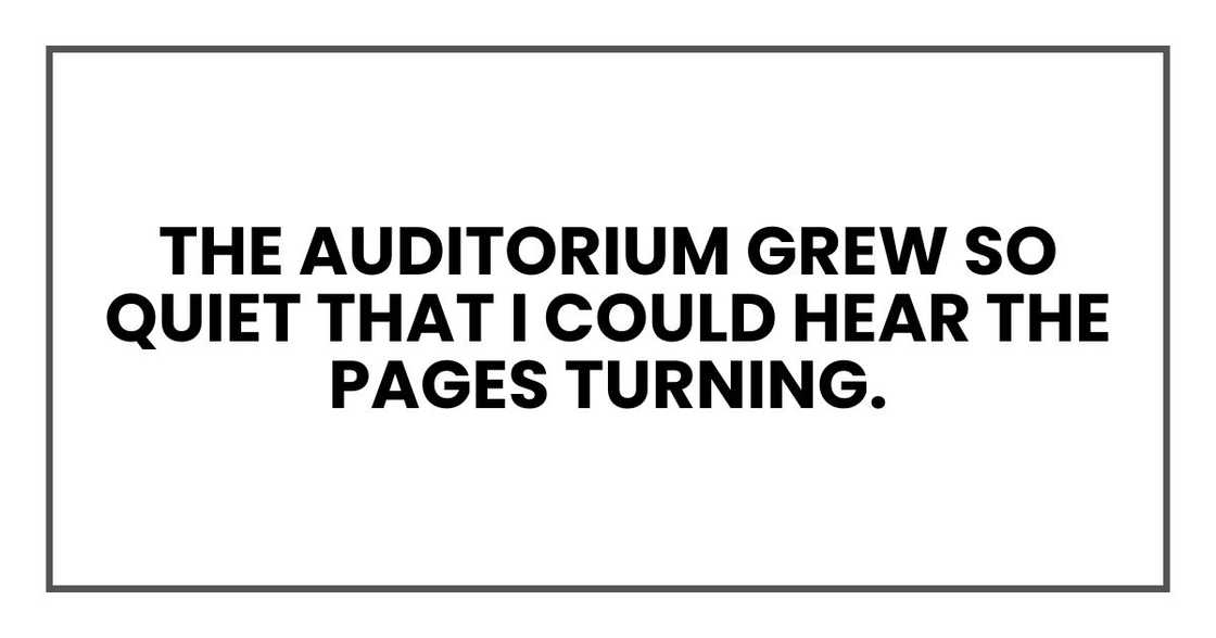 The auditorium grew so quiet that I could hear the pages turning.