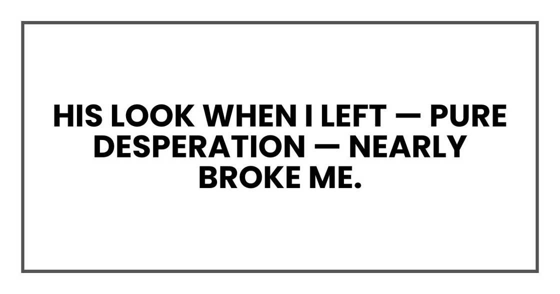 His look when I left — pure desperation — nearly broke me.