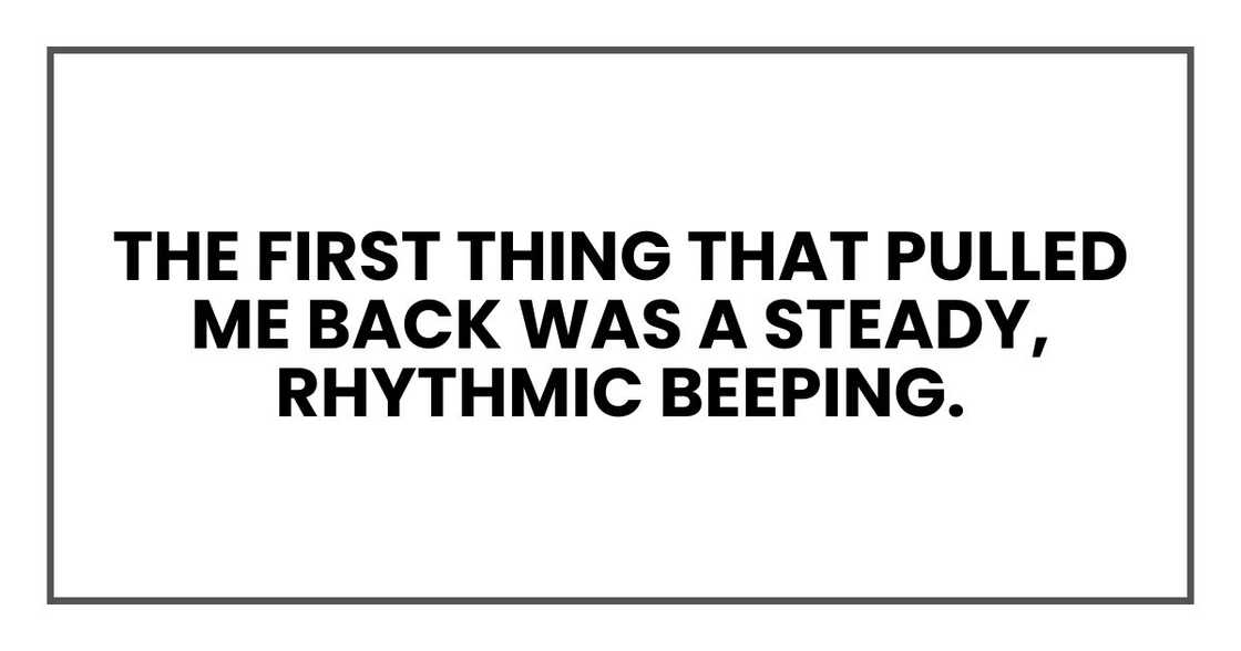 The first thing that pulled me back was a steady, rhythmic beeping. The first thing that pulled me back was a steady, rhythmic beeping.