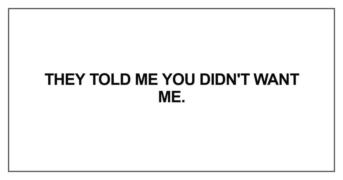 They told me you didn't want me