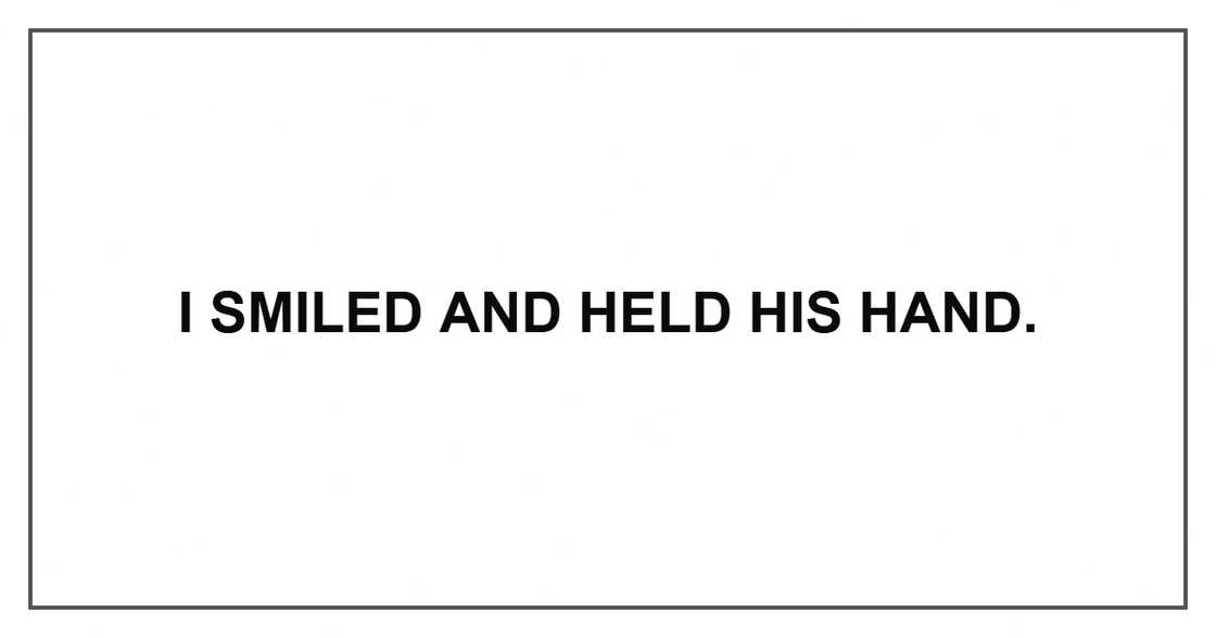 I smiled and held his hand.