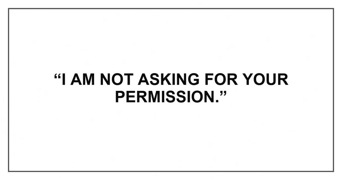 “I am not asking for your permission.”