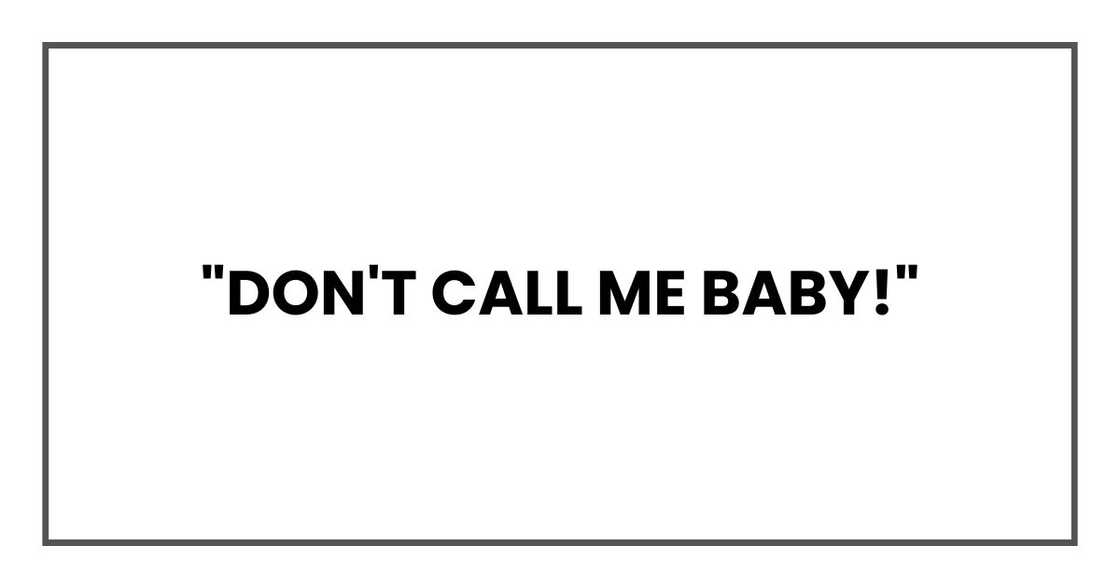"DON'T CALL ME BABY!" "DON'T CALL ME BABY!"