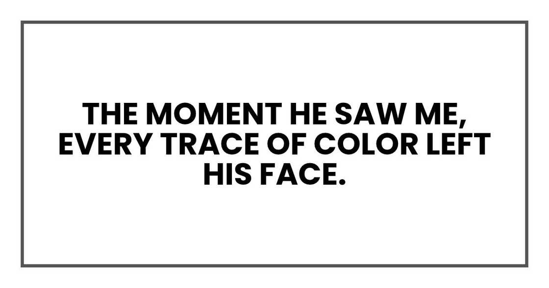 The moment he saw me, every trace of color left his face.