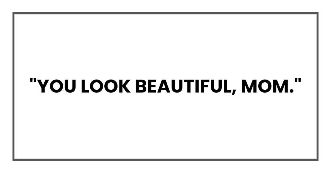 "You look beautiful, Mom."
