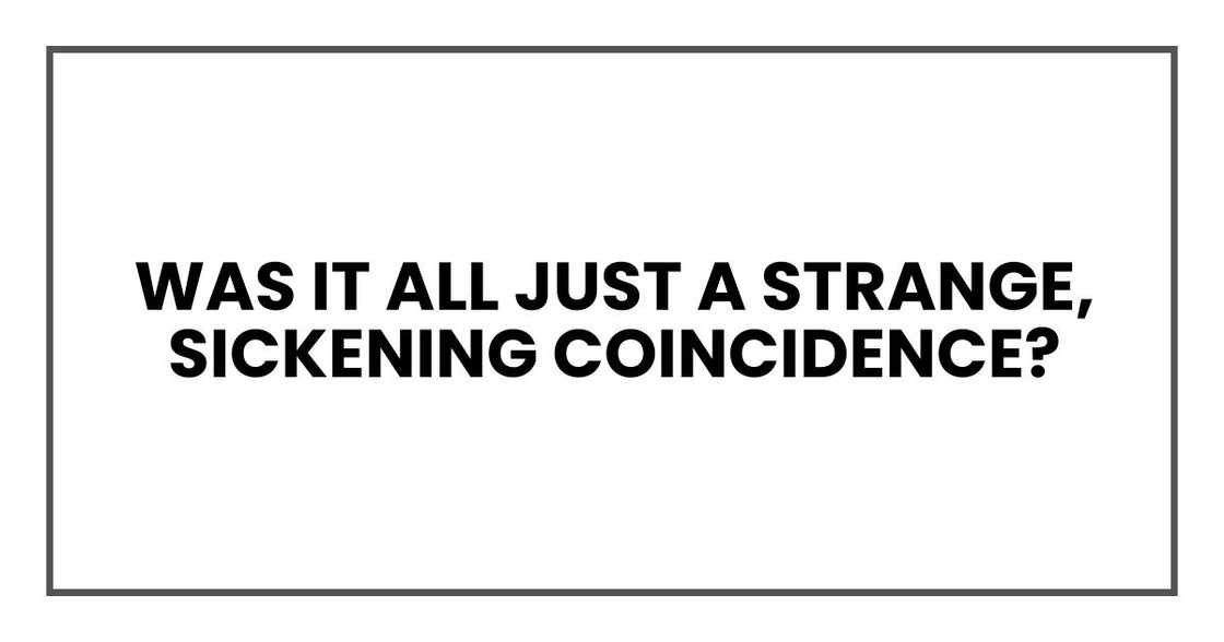 Was it all just a strange, sickening coincidence?