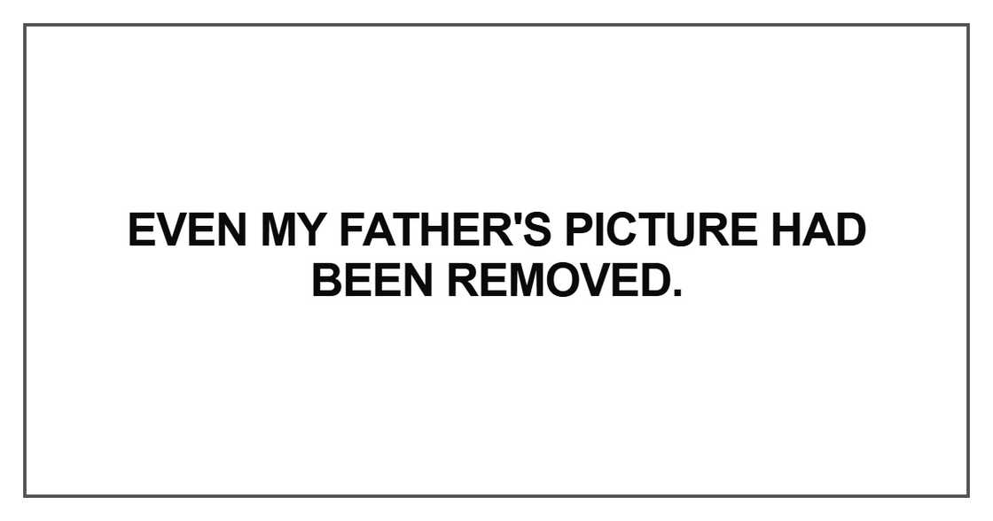 Even my father's picture had been removed Even my father's picture had been removed