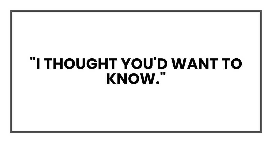 "I thought you'd want to know." "I thought you'd want to know."