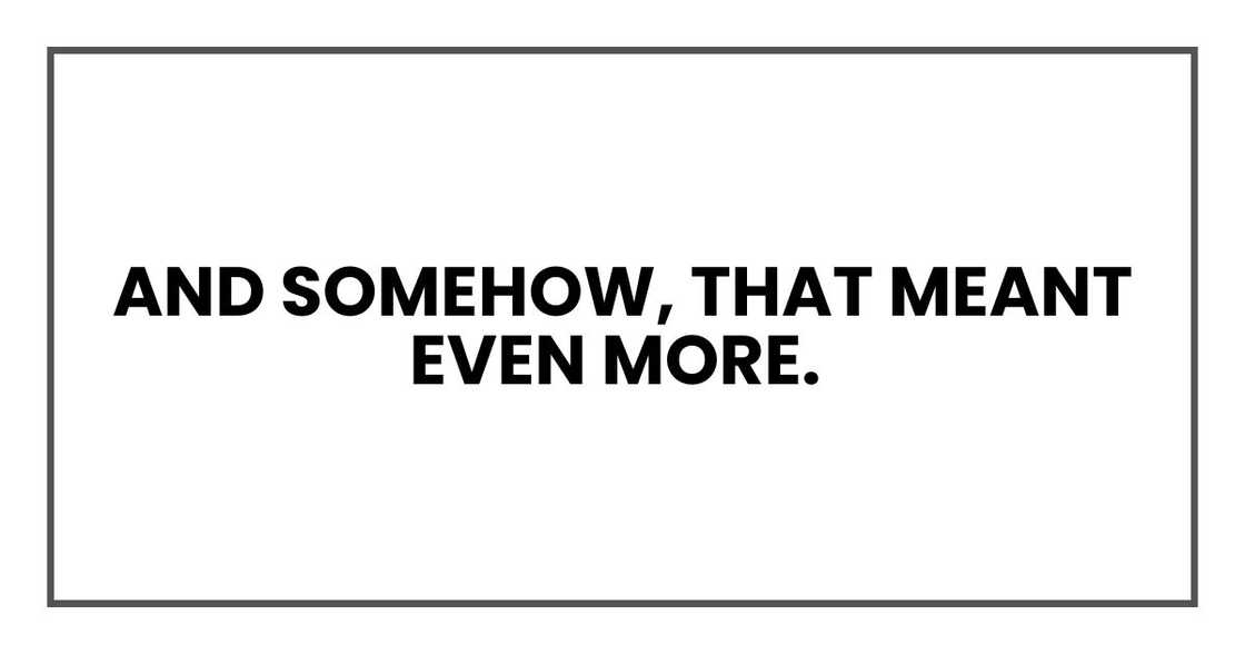And somehow, that meant even more. And somehow, that meant even more.