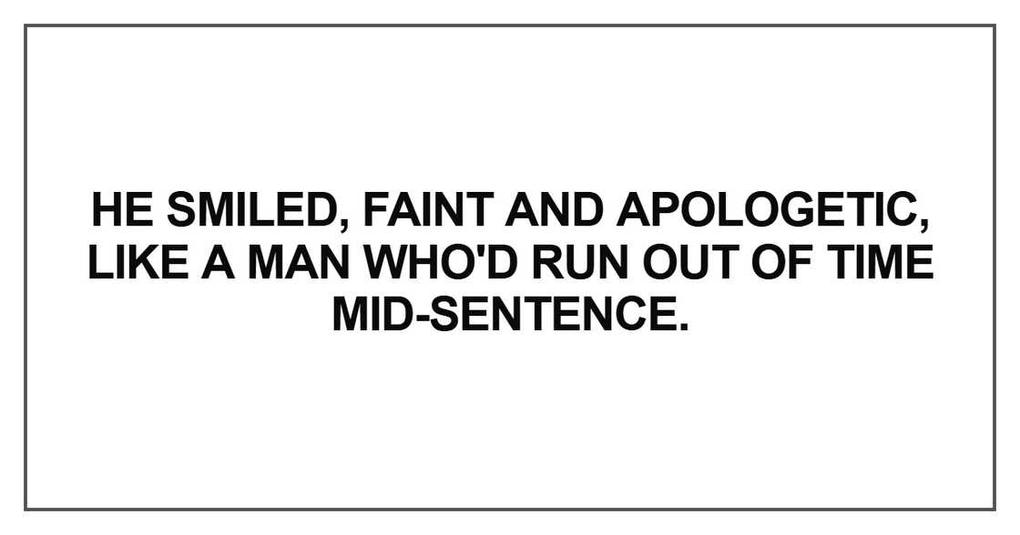 He smiled, faint and apologetic He smiled, faint and apologetic
