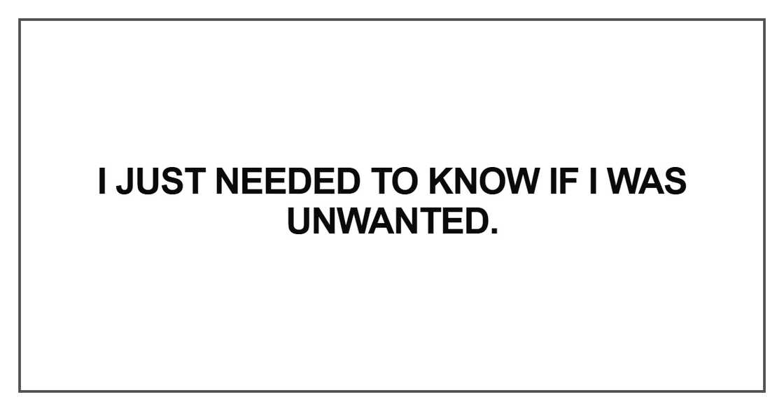I just needed to know if I was unwanted I just needed to know if I was unwanted
