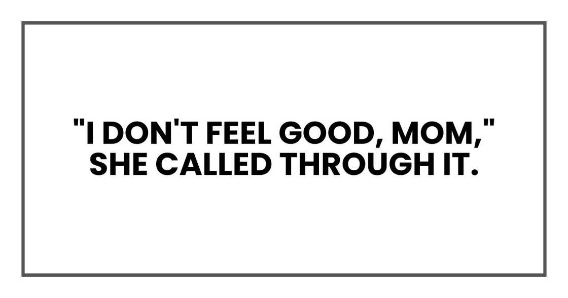"I don't feel good, Mom," she called through it. "I don't feel good, Mom," she called through it.