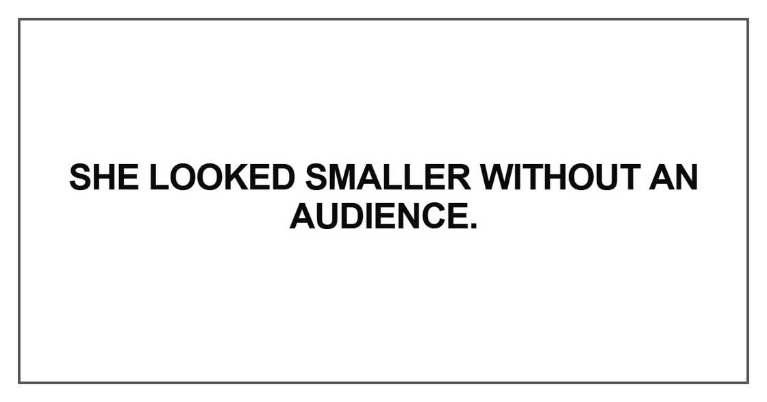 She looked smaller without an audience