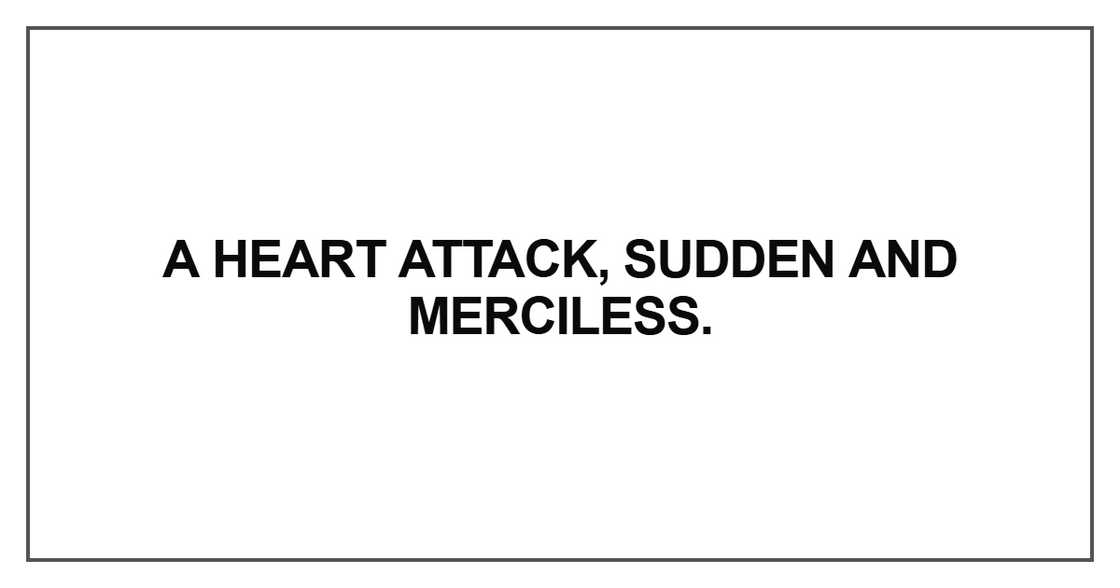 A heart attack, sudden and merciless A heart attack, sudden and merciless