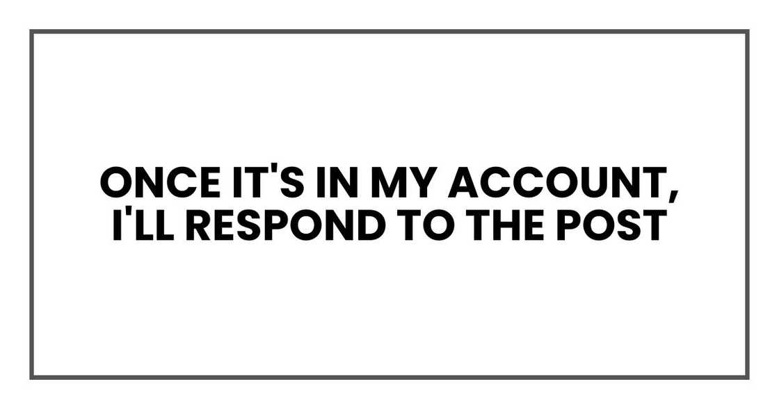 Once it's in my account, I'll respond to the post Once it's in my account, I'll respond to the post