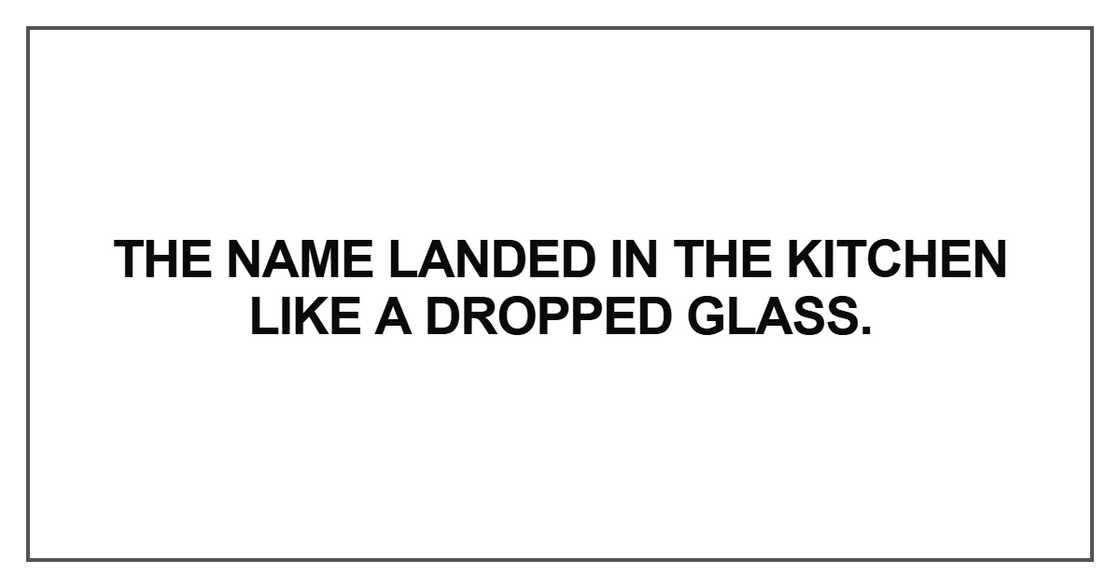 The name landed in the kitchen The name landed in the kitchen