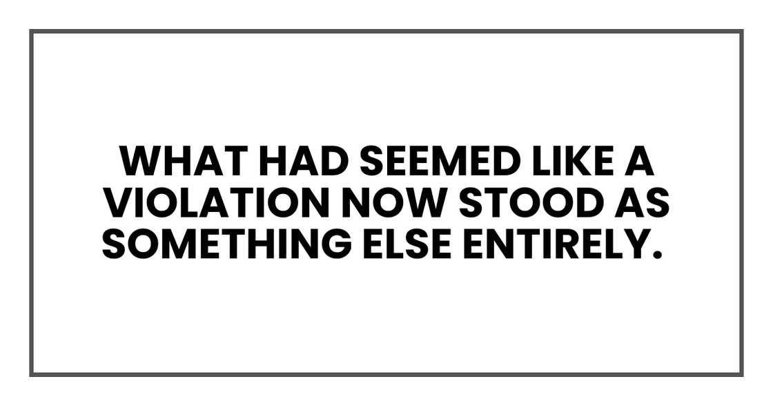 What had seemed like a violation now stood as something else entirely What had seemed like a violation now stood as something else entirely