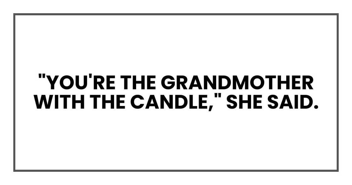 "You're the grandmother with the candle," she said.