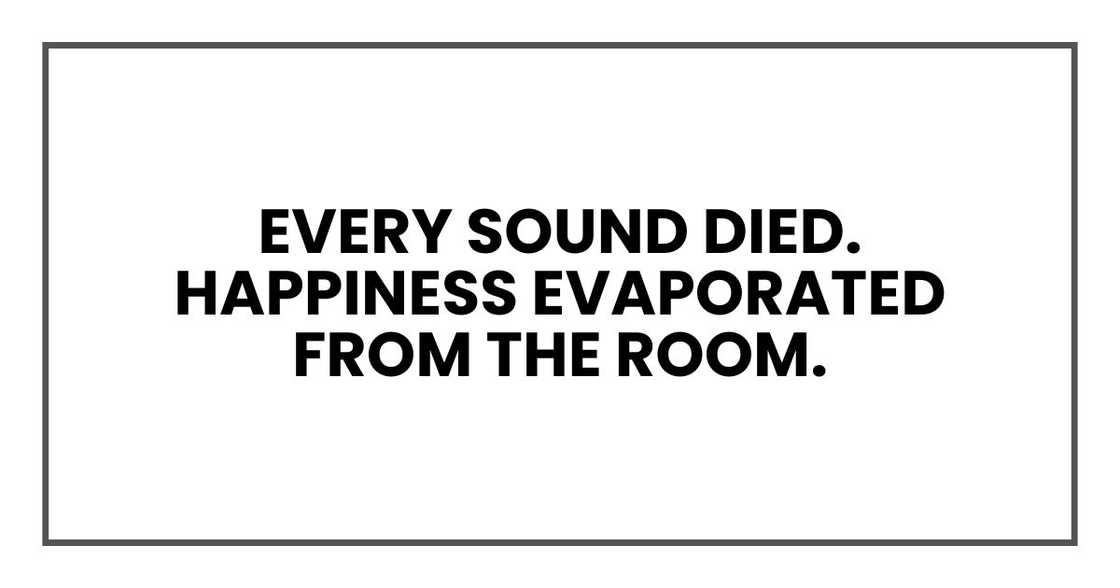 Every sound died. Happiness evaporated from the room.