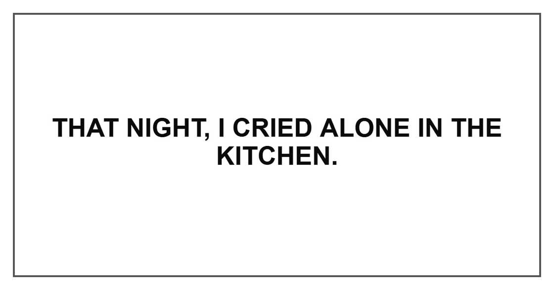 That night, I cried alone in the kitchen.