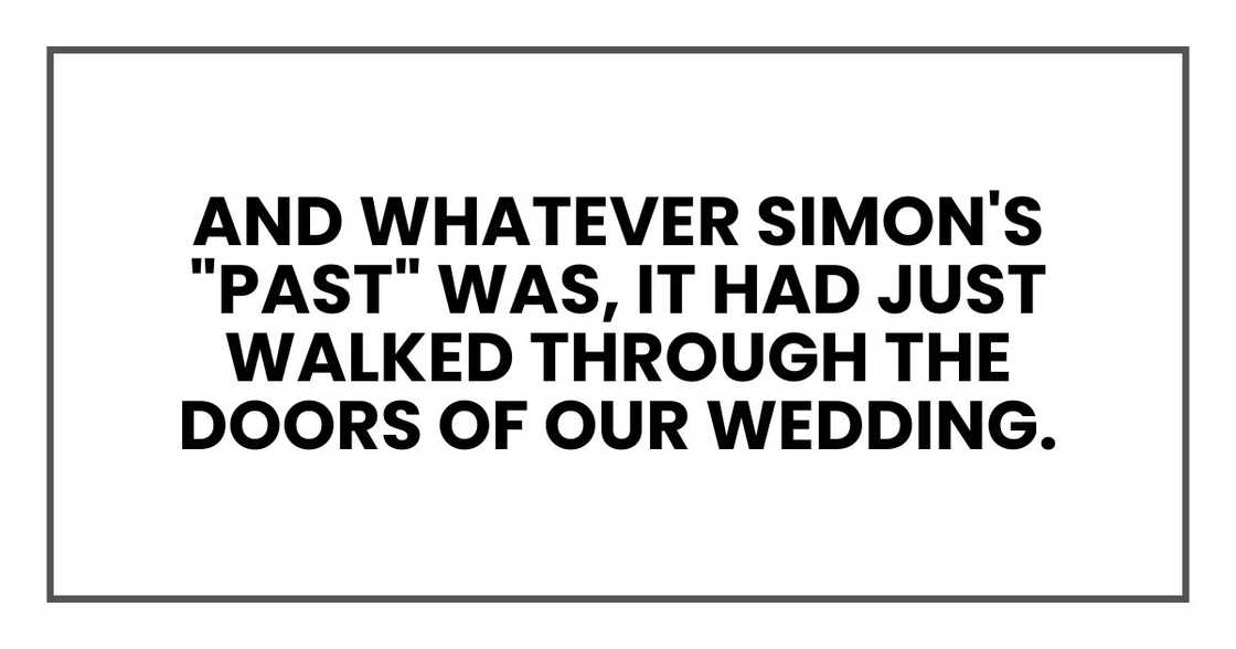 And whatever Simon's "past" was, it had just walked through the doors of our wedding.