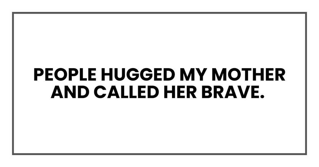 People hugged my mother and called her brave